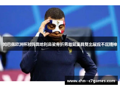 姆巴佩欧洲杯对阵奥地利鼻梁骨折勇敢戴面具复出展现不屈精神