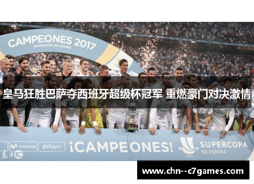 皇马狂胜巴萨夺西班牙超级杯冠军 重燃豪门对决激情