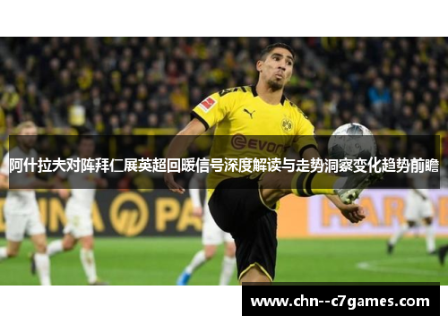 阿什拉夫对阵拜仁展英超回暖信号深度解读与走势洞察变化趋势前瞻